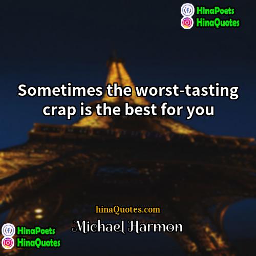 Michael Harmon Quotes | Sometimes the worst-tasting crap is the best